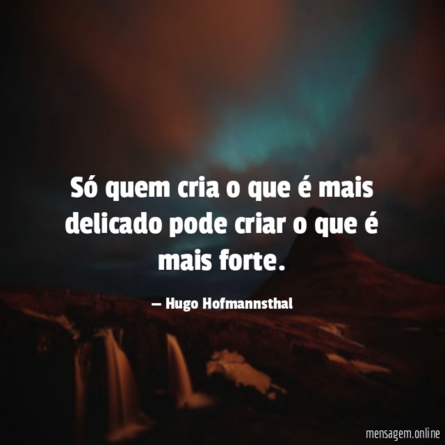Só quem cria o que é mais delicado