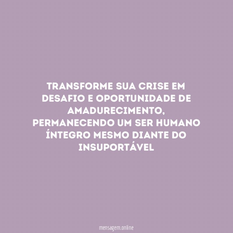 Transforme sua crise em desafio e oportunidade de amadurecimento
