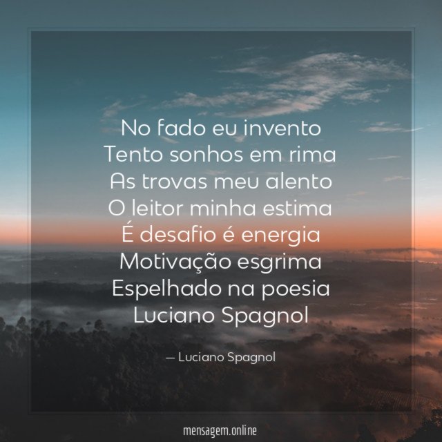 No fado eu invento
Tento sonhos em rima
As trovas meu alento
O leitor minha estima
É desafio é energia
Motivação esgrima
Espelhado na poesia