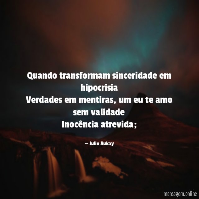 Quando transformam sinceridade em hipocrisia Verdades em mentiras