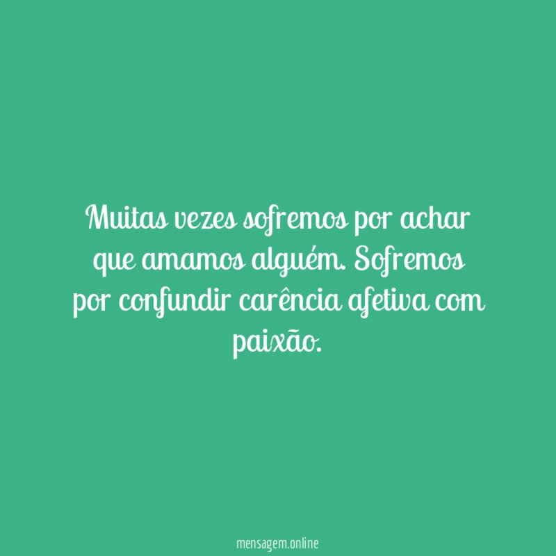 Muitas vezes sofremos por achar que amamos alguém