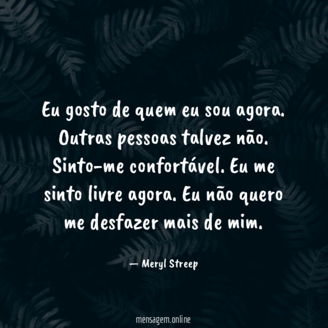 Eu gosto de quem eu sou agora
