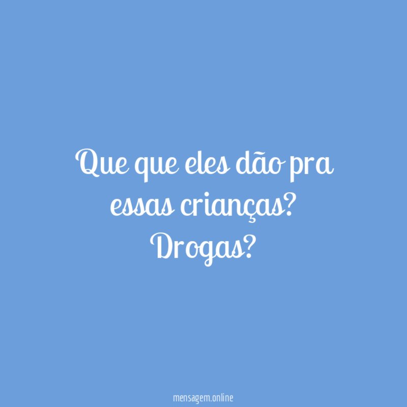 Que que eles dão pra essas crianças