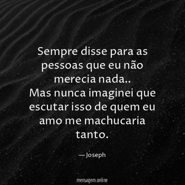 Sempre disse para as pessoas que eu não merecia nada