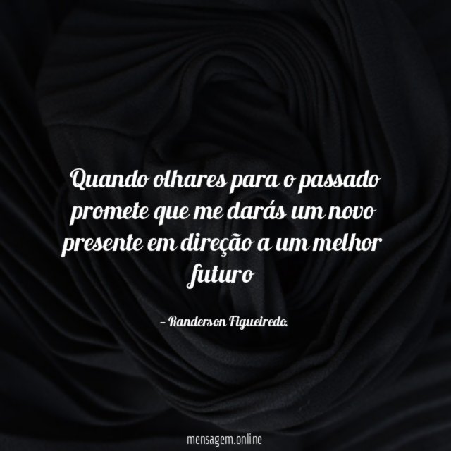 Quando olhares para o passado promete que me