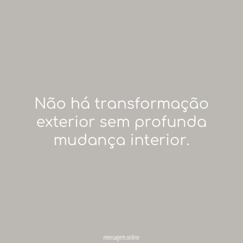 Não há transformação exterior sem profunda mudança interior