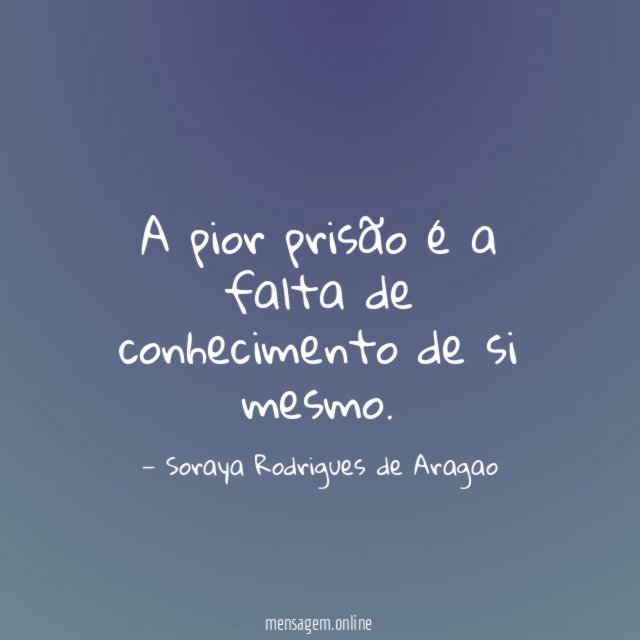 A pior prisão é a falta de conhecimento de si mesmo