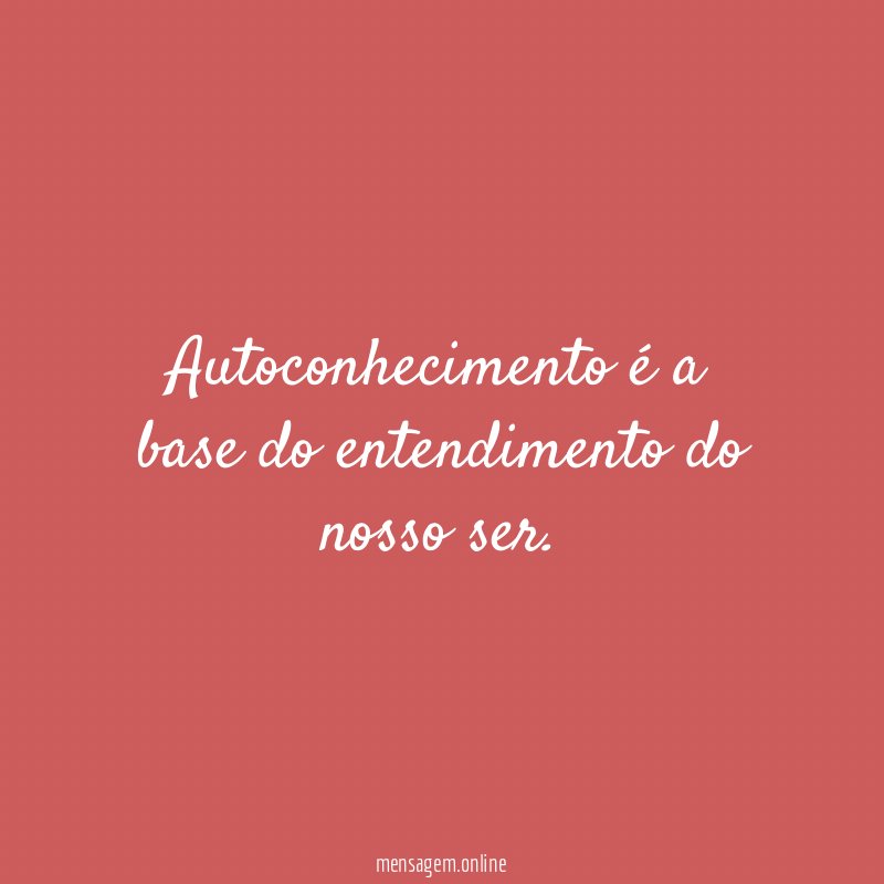Autoconhecimento é a base do entendimento do nosso ser