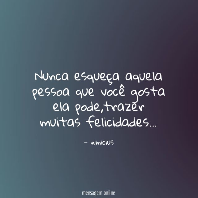 nunca esqueça aquela pessoa que você gosta ela pode