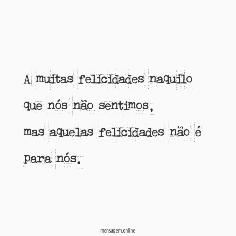 A muitas felicidades naquilo que nós não sentimos