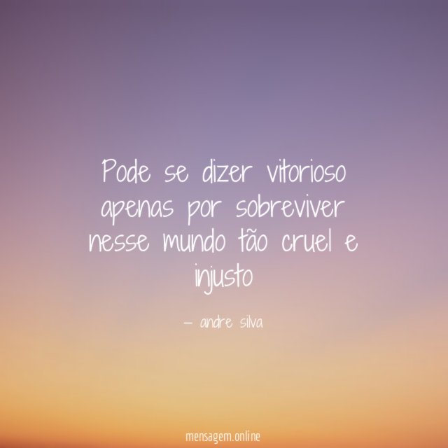 Pode se dizer vitorioso apenas por sobreviver nesse