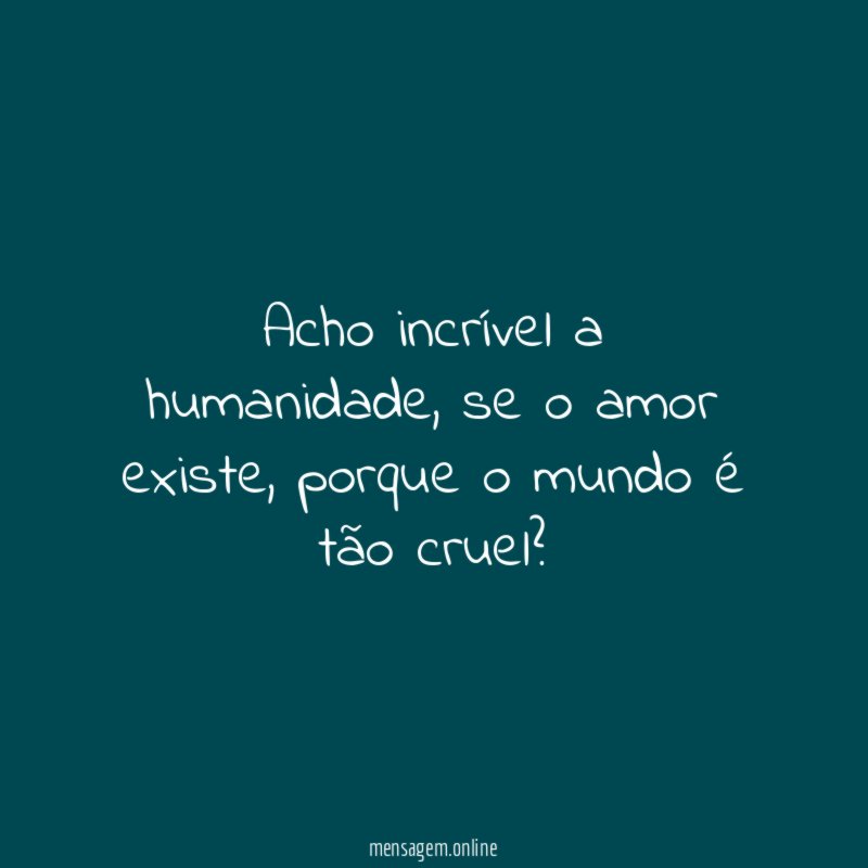 Acho incrível a humanidade