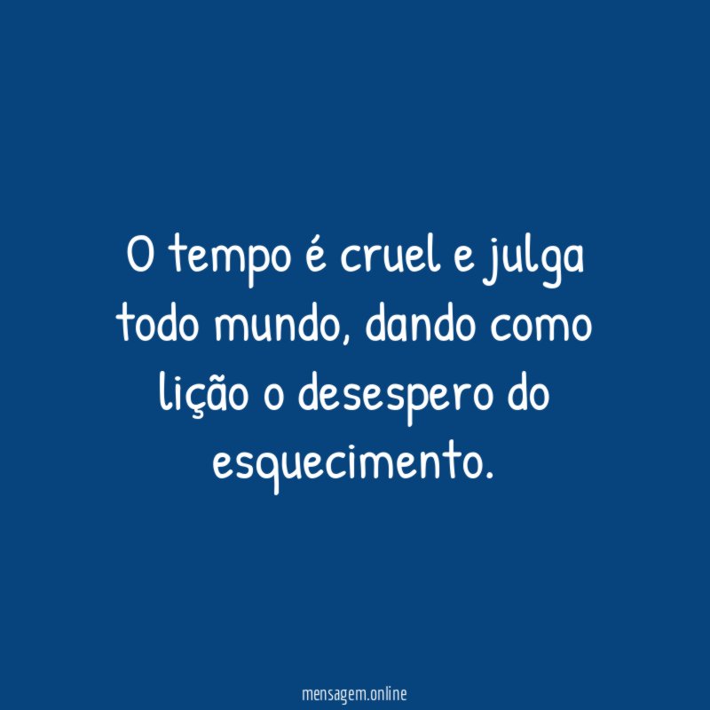 O tempo é cruel e julga todo mundo