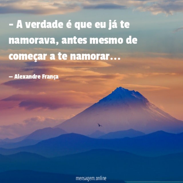 A verdade é que eu já te namorava