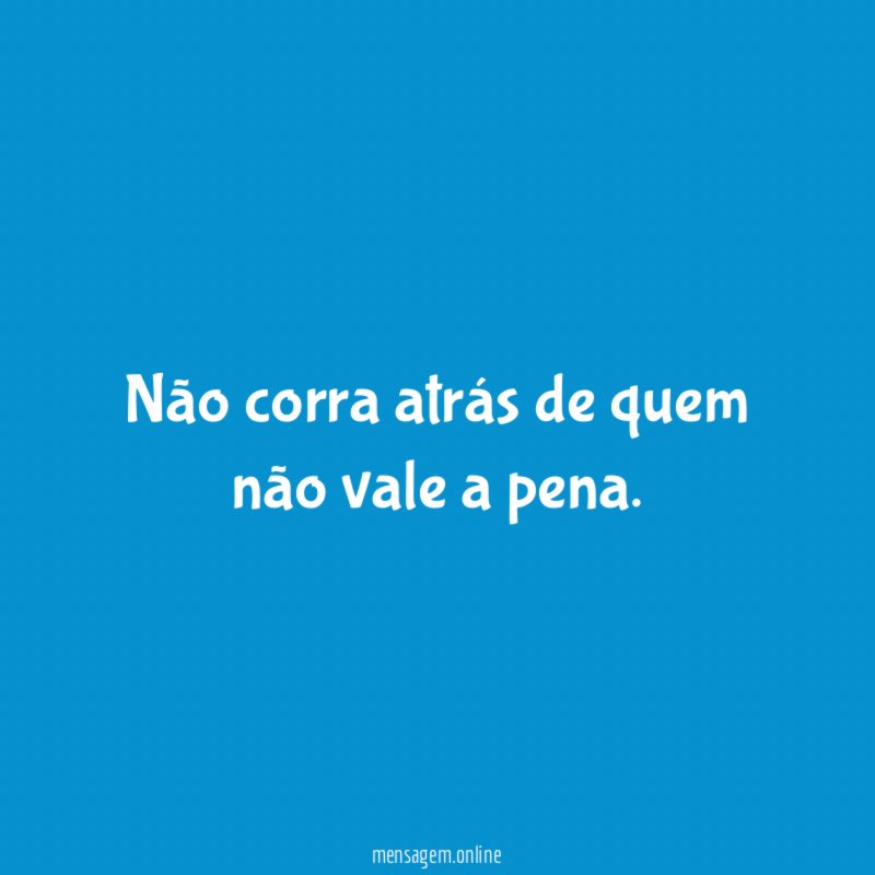 Não corra atrás de quem não vale a pena