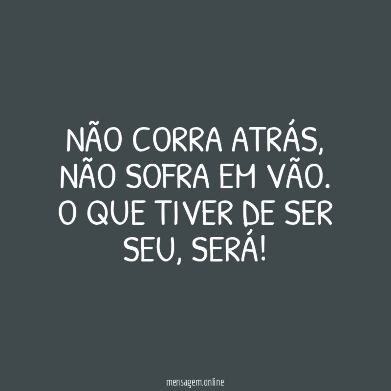 Não corra atrás