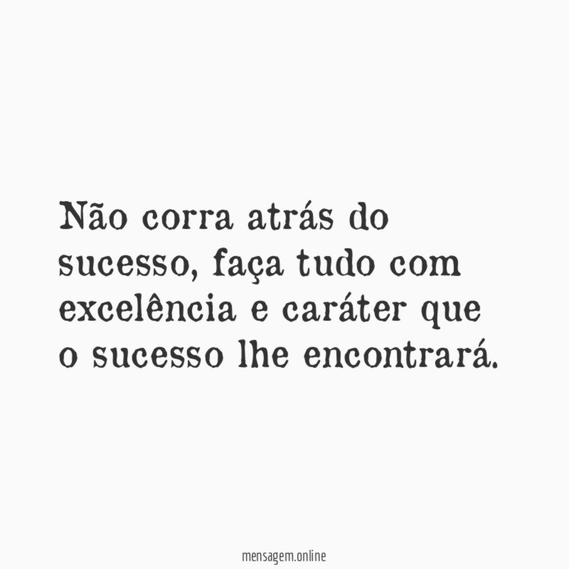 Não corra atrás do sucesso