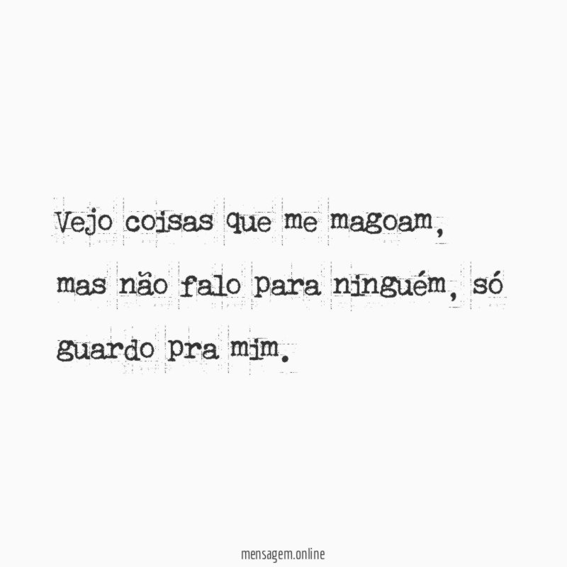 Vejo coisas que me magoam