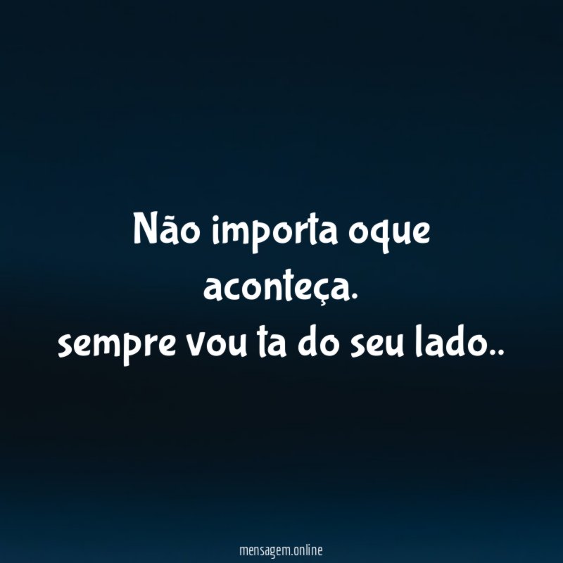 Não importa oque aconteça