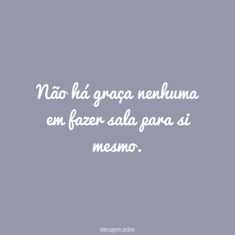 Não há graça nenhuma em fazer sala para si mesmo