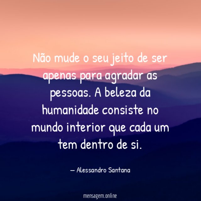 Não mude o seu jeito de ser apenas