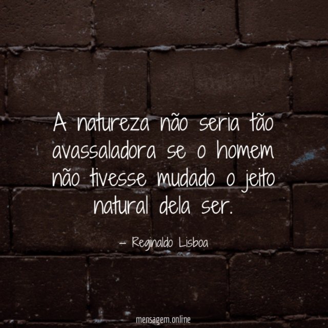 A natureza não seria tão avassaladora se