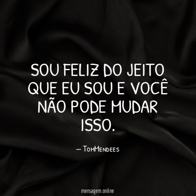 Sou feliz do jeito Que eu sou