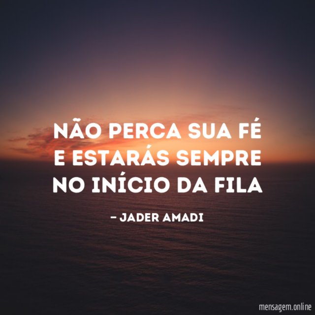 Não perca sua fé e estarás sempre no