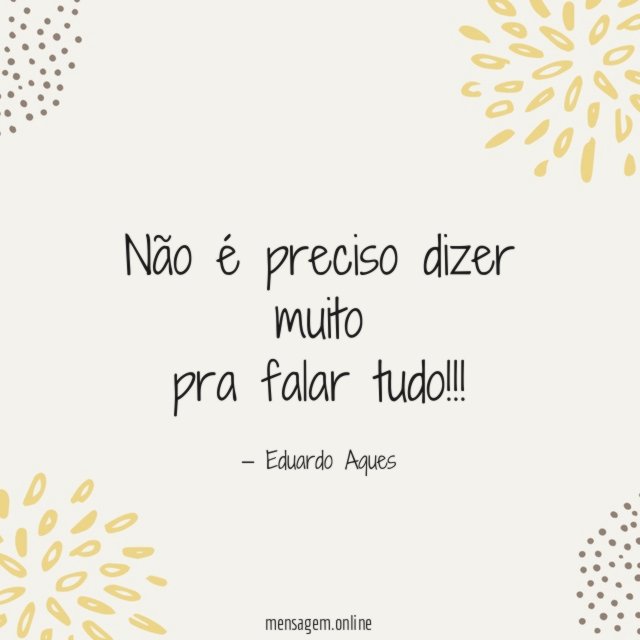 Não é preciso dizer muito pra falar tudo