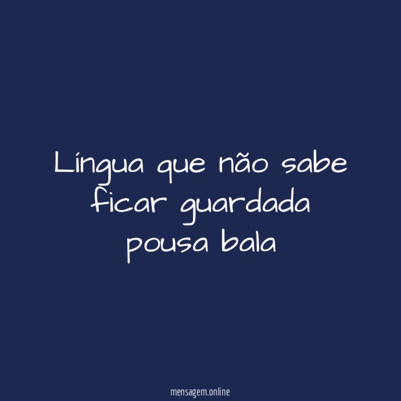 Língua que não sabe ficar guardada pousa bala