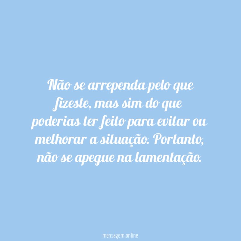 Não se arrependa pelo que fizeste