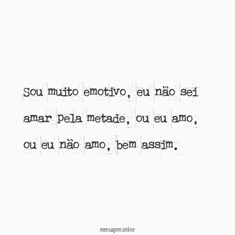 Sou muito emotivo