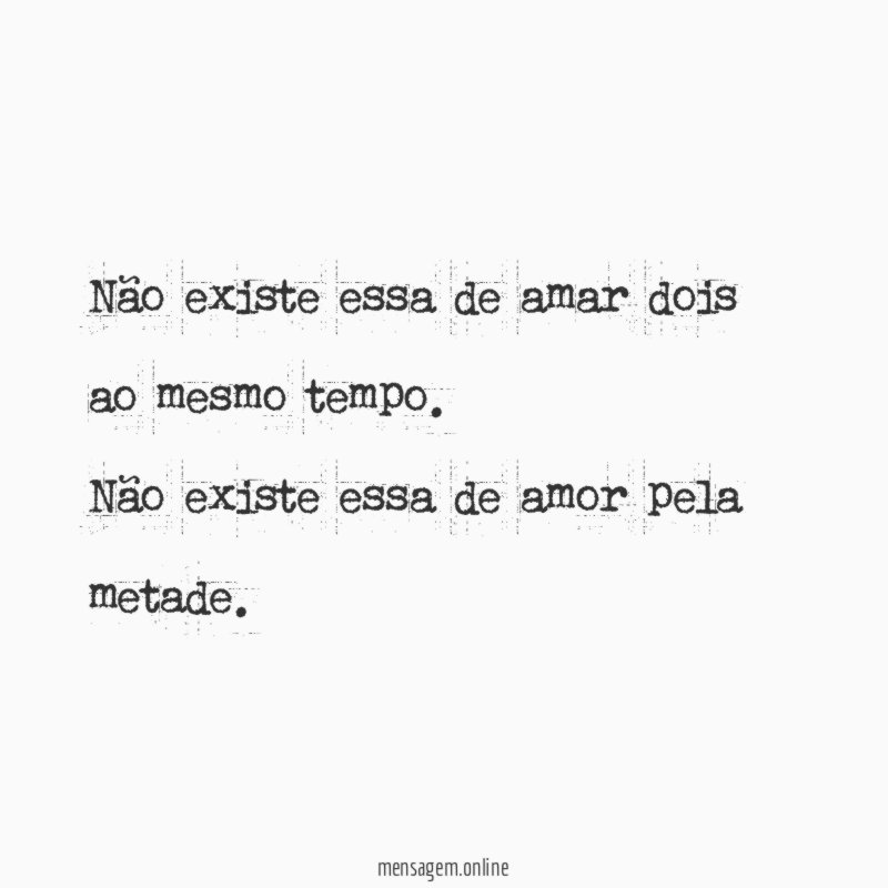 Não existe essa de amar dois ao mesmo tempo