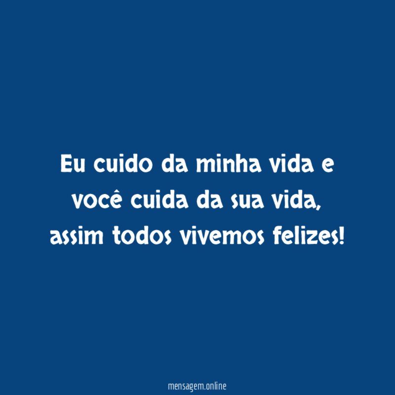 Eu cuido da minha vida e você cuida da sua vida