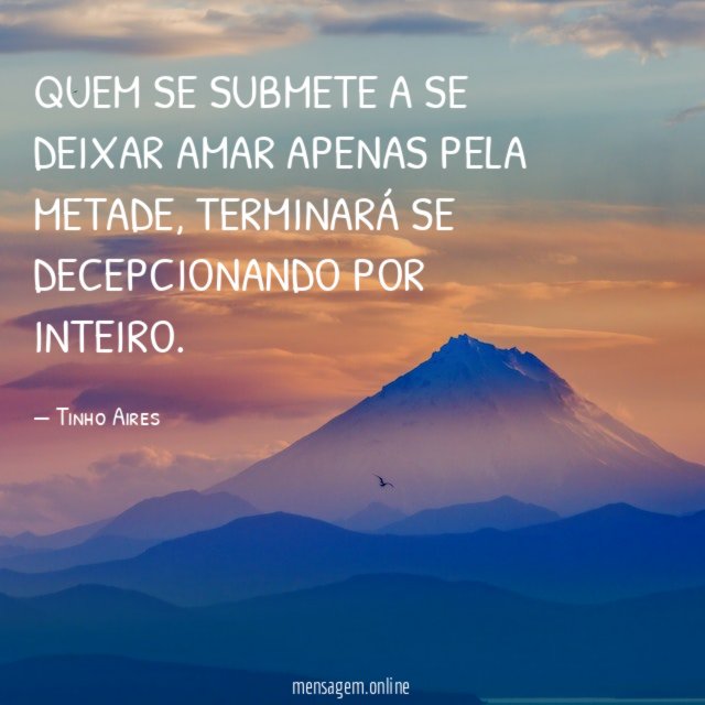 Quem se submete a se deixar amar apenas pela metade