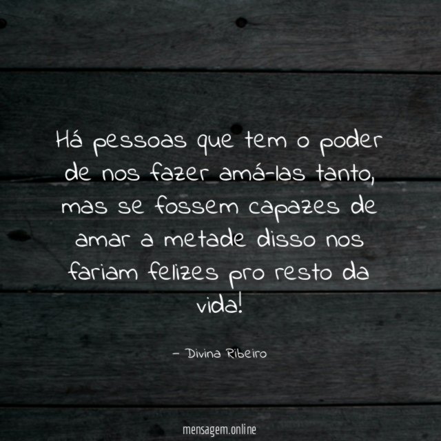 Há pessoas que tem o poder de nos fazer amá-las tanto