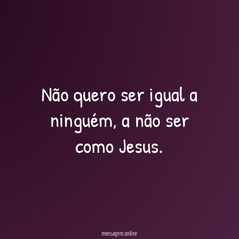 Não quero ser igual a ninguém