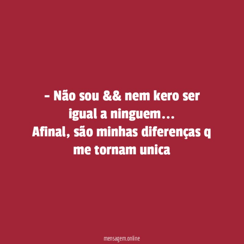 Não sou && nem kero ser igual a ninguem
