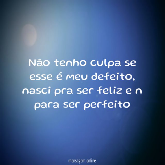 Não tenho culpa se esse é meu defeito