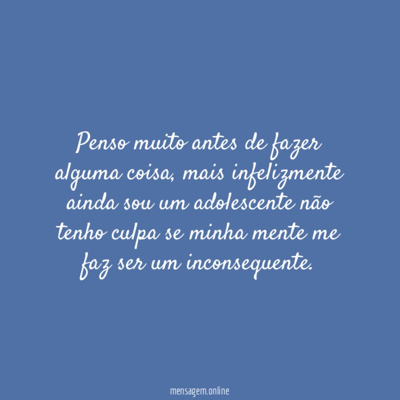 Penso muito antes de fazer alguma coisa