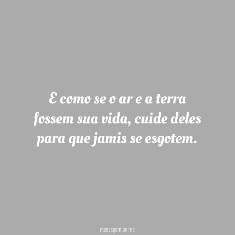 E como se o ar e a terra fossem sua vida