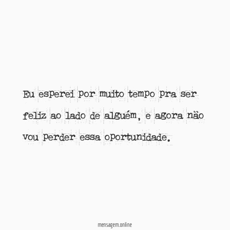 Eu esperei por muito tempo pra ser feliz
