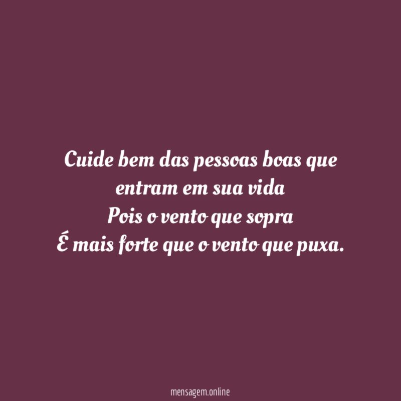 Cuide bem das pessoas boas que entram em