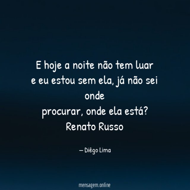 e hoje a noite não tem luar
e eu estou sem ela, já não sei onde
procurar, onde ela está?