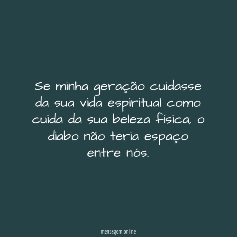 Se minha geração cuidasse da sua vida espiritual