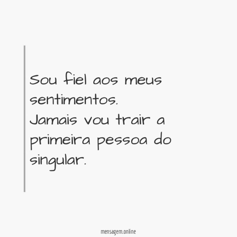 Sou fiel aos meus sentimentos