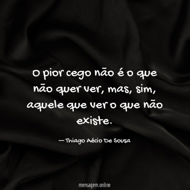 O pior cego não é o que não quer ver