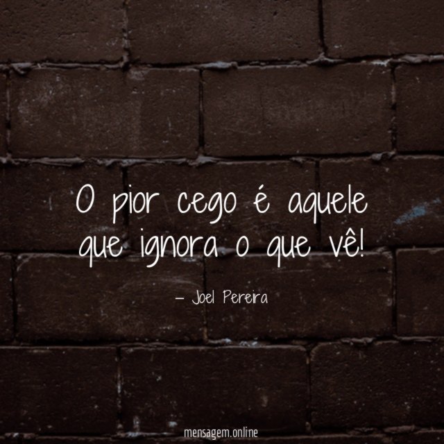 O pior cego é aquele que ignora o que vê