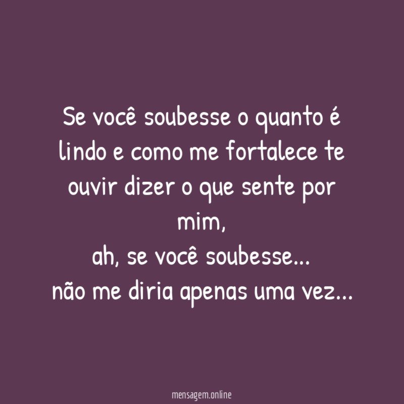Se você soubesse o quanto é lindo