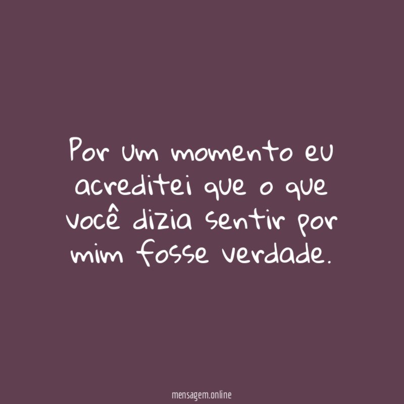 Por um momento eu acreditei que o que